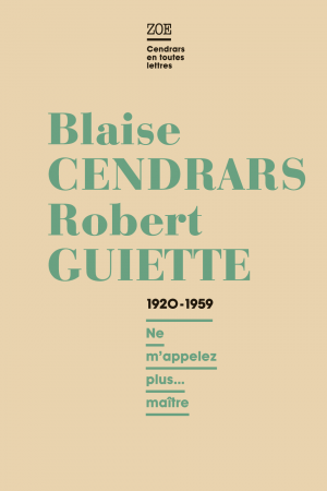 Blaise Cendrars / Robert Guiette. Lettres 1920-1959. Ne m'appelez plus maître.