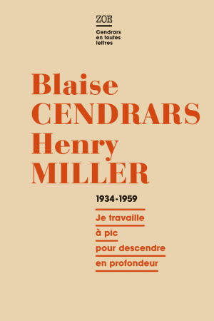 Blaise Cendrars  Henry Miller Correspondance 1934- 1959 Je travaille à pic pour descendre en profondeur