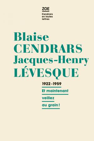 Blaise Cendrars – Jacques-Henry Lévesque. 1922-1959. Et maintenant veillez au grain!