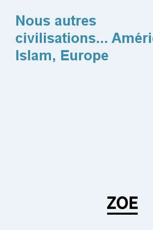 Nous autres civilisations... Amérique, Islam, Europe