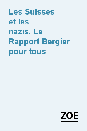 Les Suisses et les nazis. Le Rapport Bergier pour tous