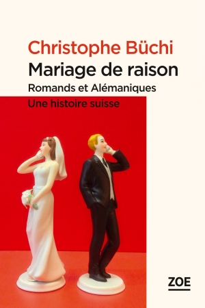 Mariage de raison. Romands et Alémaniques : une histoire suisse (nouvelle édition)