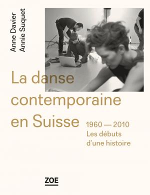 La danse contemporaine en Suisse. 1960-2010, les débuts d'une histoire